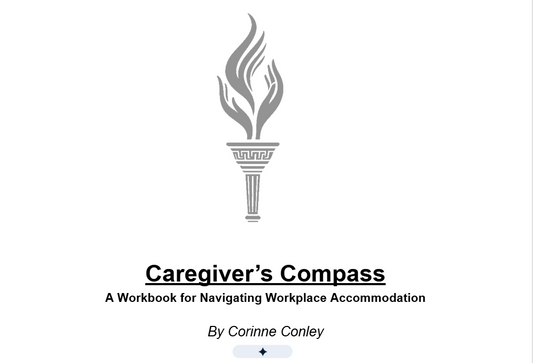 Caregiver’s Compass * A Workbook for Navigating Workplace Accommodation